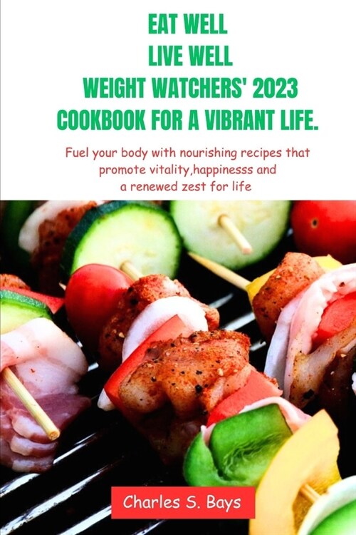 Eat well, live well: weight watchers 2023 Cookbook for a Vibrant Life: Fuel your body with nourishing recipes that promote vitality, happin (Paperback)