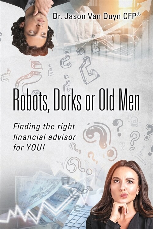 Robots, Dorks or Old Men: Finding the right financial advisor for YOU! (Paperback)