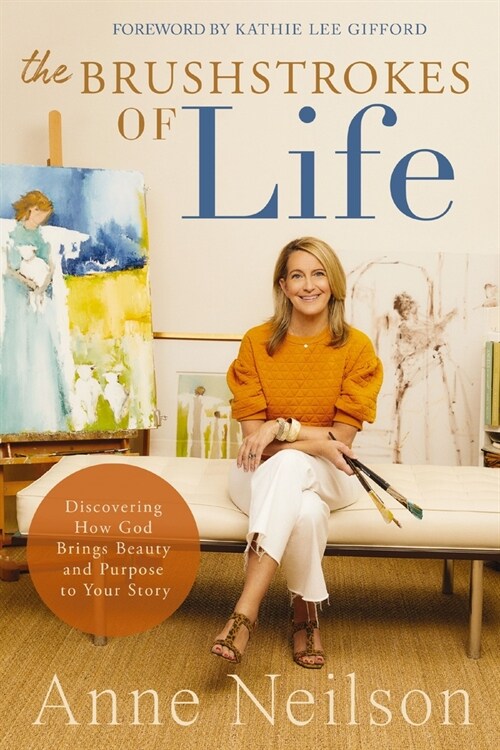 The Brushstrokes of Life: Discovering How God Brings Beauty and Purpose to Your Story (Paperback)