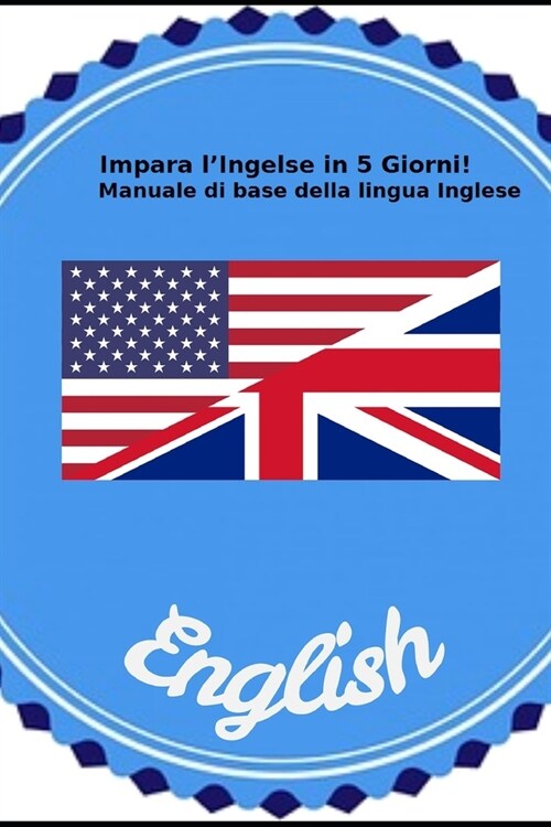 Impara lInglese in 5 Giorni: Manuale di base della lingua Inglese (Paperback)