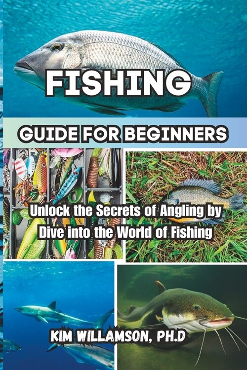 Fishing Guide for beginners: Unlock the Secrets of Angling by Dive into the World of Fishing (Paperback)