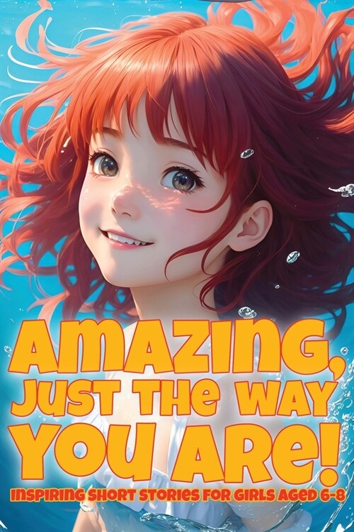 Amazing, just the way you are!: Inspiring short stories for girls aged 6-8 (Paperback)