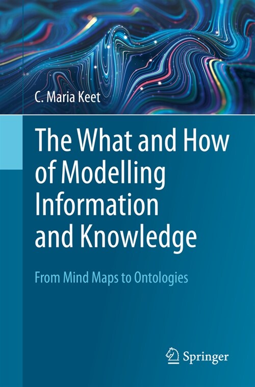 The What and How of Modelling Information and Knowledge: From Mind Maps to Ontologies (Paperback, 2023)