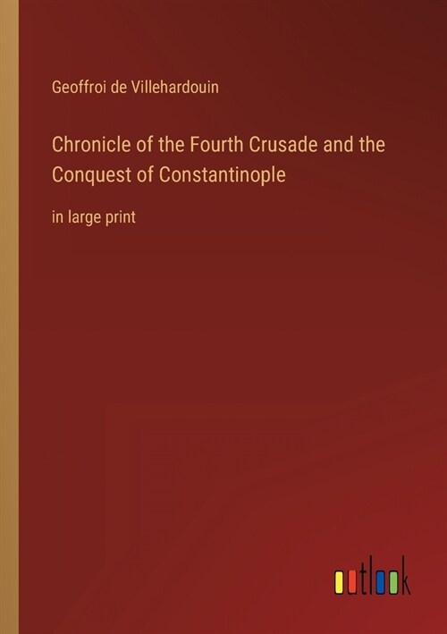 Chronicle of the Fourth Crusade and the Conquest of Constantinople: in large print (Paperback)