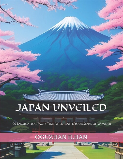 Japan Unveiled: 100 Fascinating Facts That Will Ignite Your Sense of Wonder (Paperback)