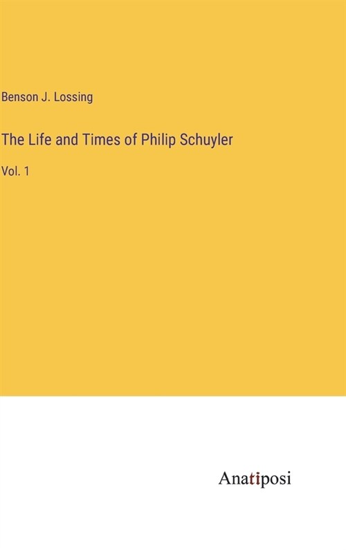 The Life and Times of Philip Schuyler: Vol. 1 (Hardcover)