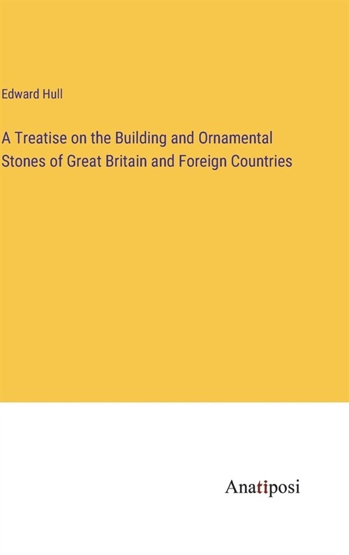 A Treatise on the Building and Ornamental Stones of Great Britain and Foreign Countries (Hardcover)