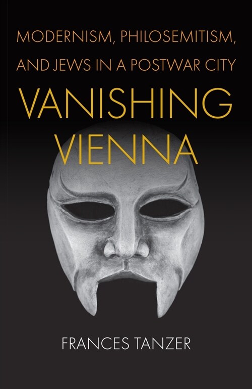Vanishing Vienna: Modernism, Philosemitism, and Jews in a Postwar City (Hardcover)