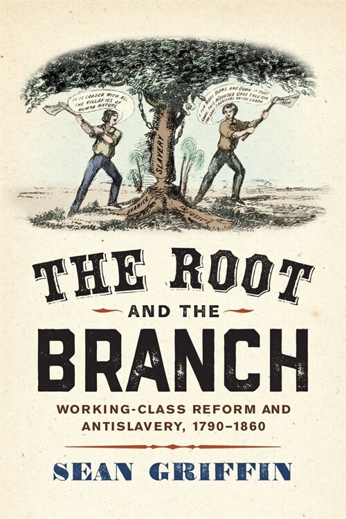 The Root and the Branch: Working-Class Reform and Antislavery, 1790-1860 (Hardcover)