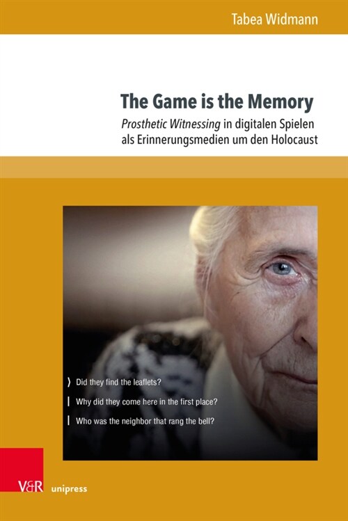 The Game Is the Memory: Prosthetic Witnessing in Digitalen Spielen ALS Erinnerungsmedien Um Den Holocaust (Hardcover)