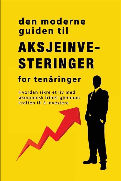 Veiledningen til aksjemarkedsinvestering for ten?inger: Hvordan sikre et liv med ?onomisk frihet gjennom kraften til ?investere (Paperback)