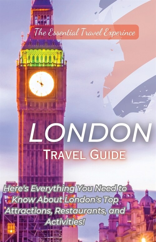 London Travel Guide 2023: Heres Everything You Need to Know Londons Top Attractions, Restaurants, and Activities! (Paperback)
