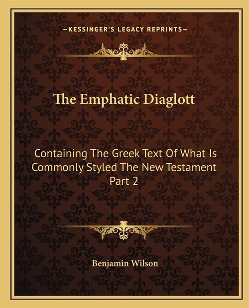 The Emphatic Diaglott: Containing the Greek Text of What Is Commonly Styled the New Testament Part 2 (Paperback)