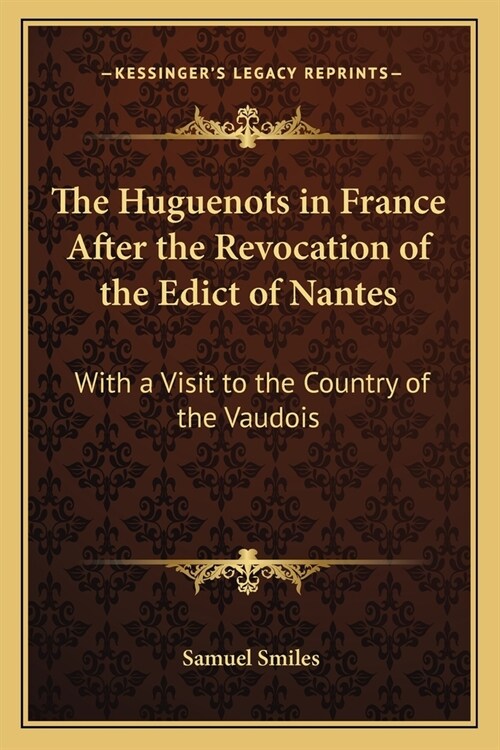 The Huguenots in France After the Revocation of the Edict of Nantes: With a Visit to the Country of the Vaudois (Paperback)