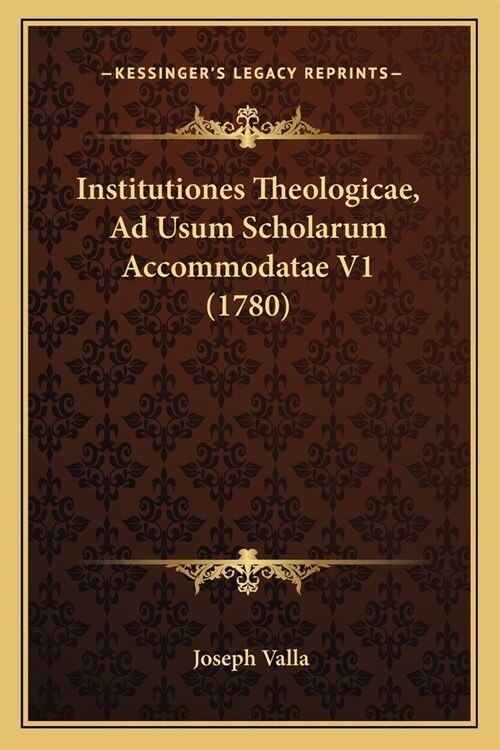 Institutiones Theologicae, Ad Usum Scholarum Accommodatae V1 (1780) (Paperback)