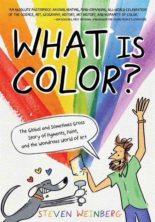 What Is Color?: The Global and Sometimes Gross Story of Pigments, Paint, and the Wondrous World of Art (Hardcover)