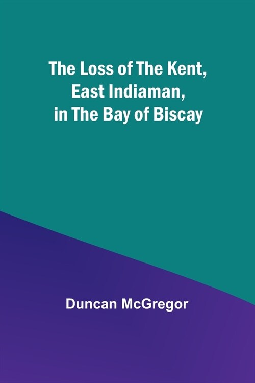 The Loss of the Kent, East Indiaman, in the Bay of Biscay (Paperback)