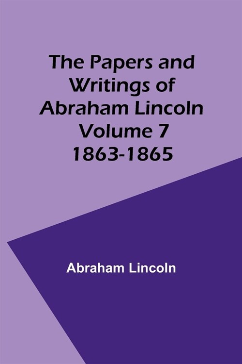 The Papers and Writings of Abraham Lincoln - Volume 7: 1863-1865 (Paperback)