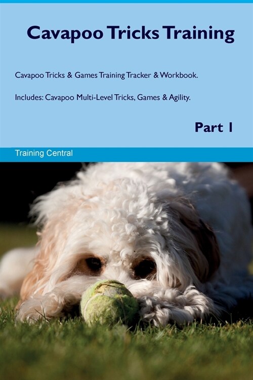 Cavapoo Tricks Training Cavapoo Tricks & Games Training Tracker & Workbook. Includes: Cavapoo Multi-Level Tricks, Games & Agility. Part 1 (Paperback)