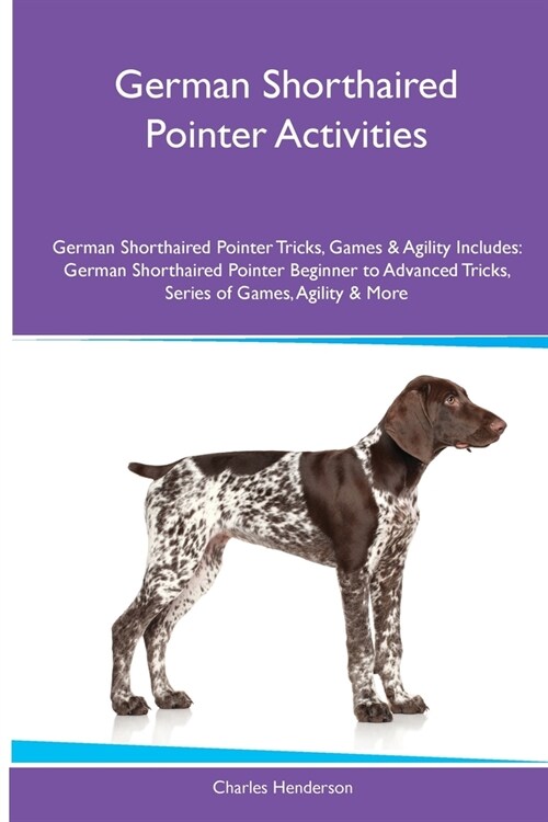 German Shorthaired Pointer Activities German Shorthaired Pointer Tricks, Games & Agility. Includes: German Shorthaired Pointer Beginner to Advanced Tr (Paperback)