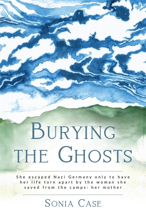 Burying the Ghosts: She escaped Nazi Germany only to have her life torn apart by the woman she saved from the camps: her mother (Paperback)