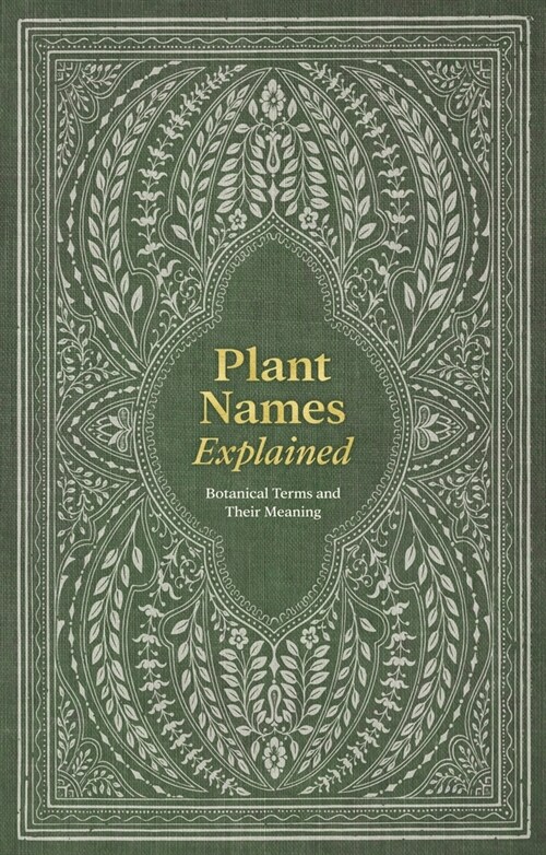Plant Names Explained : Botanical Terms and Their Meaning (Hardcover)
