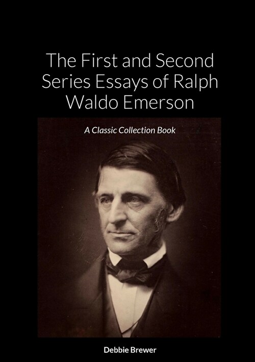 The First and Second Series Essays of Ralph Waldo Emerson: A Classic Collection Book (Paperback)