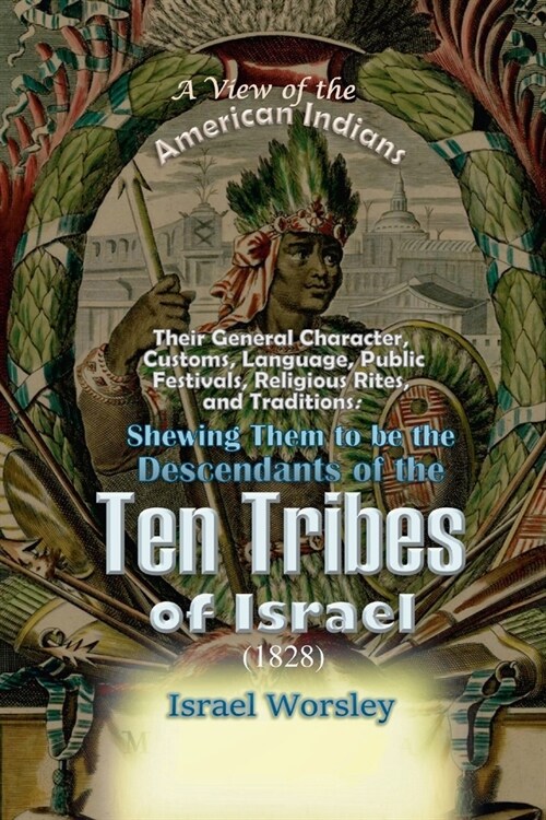 A View of the American Indians: Their General Character, Customs, Language, Public Festivals, Religious Rites, and Traditions: Shewing Them to be the (Paperback)