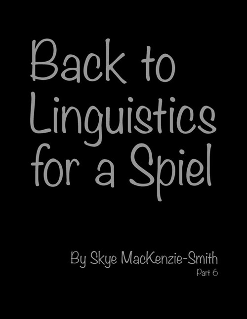 Back to Linguistics for a Spiel, Part 6 (Paperback)