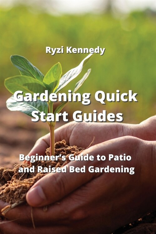 Gardening Quick Start Guides: Beginners Guide to Patio and Raised Bed Gardening (Paperback)