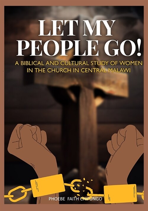Let My People Go!: A Biblical and Cultural Study of Women in the Church in Central Malawi (Paperback)