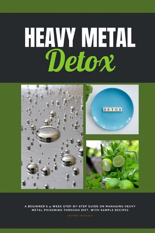 Heavy Metal Detox: A Beginners 4-Week Step-by-Step Guide on Managing Heavy Metal Poisoning through Diet, With Sample Recipes (Paperback)