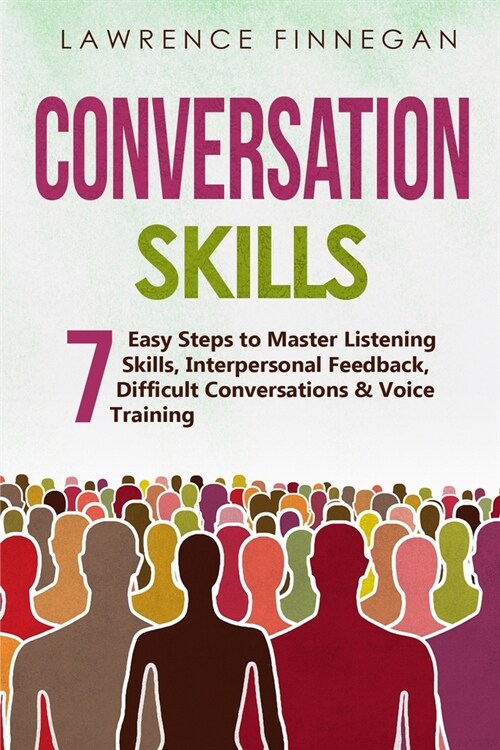 Conversation Skills: 7 Easy Steps to Master Listening Skills, Interpersonal Feedback, Difficult Conversations & Voice Training (Paperback)