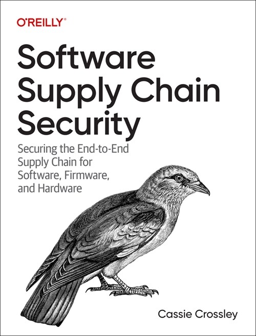 Software Supply Chain Security: Securing the End-To-End Supply Chain for Software, Firmware, and Hardware (Paperback)