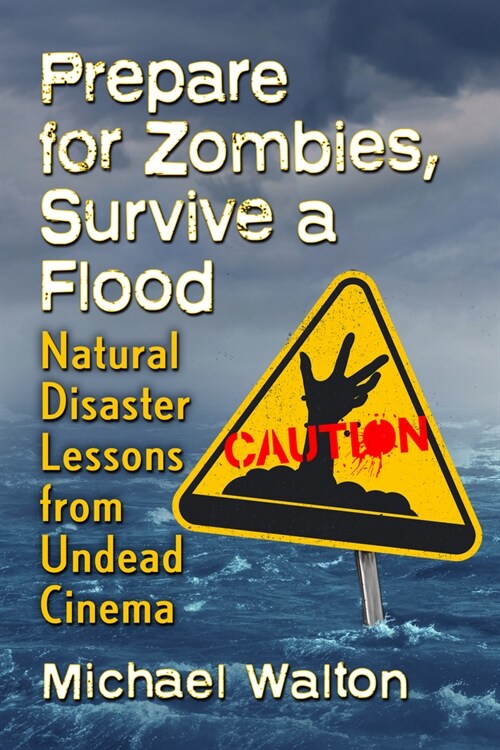 Prepare for Zombies, Survive a Flood: Natural Disaster Lessons from Undead Cinema (Paperback)