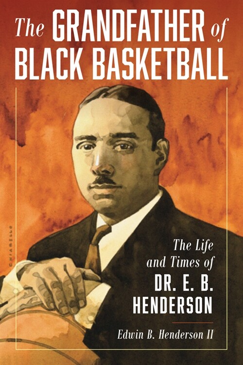 The Grandfather of Black Basketball: The Life and Times of Dr. E. B. Henderson (Hardcover)