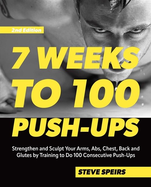 7 Weeks to 100 Push-Ups: Strengthen and Sculpt Your Arms, Abs, Chest, Back and Glutes by Training to Do 100 Consecutive Push-Ups (Paperback, Reissue)