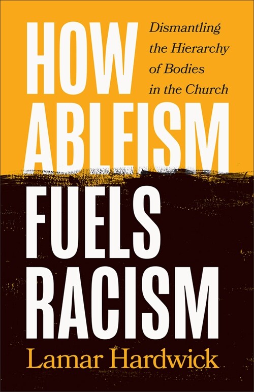 How Ableism Fuels Racism: Dismantling the Hierarchy of Bodies in the Church (Paperback)