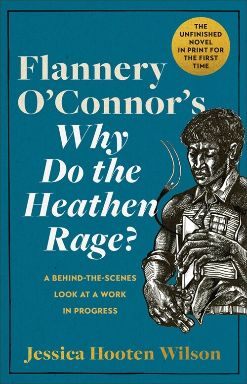 Flannery OConnors Why Do the Heathen Rage?: A Behind-The-Scenes Look at a Work in Progress (Hardcover)