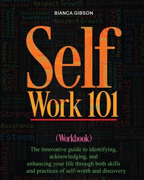 Self Work 101: The innovative guide to identifying, acknowledging, and enhancing your life through both skills and practices of self- (Paperback)
