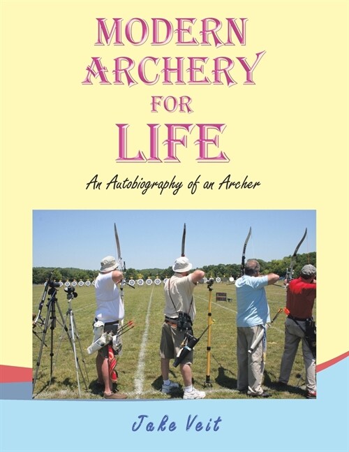 Modern Archery for Life: An Autobiography of an Archer (Paperback)