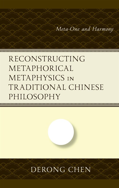 Reconstructing Metaphorical Metaphysics in Traditional Chinese Philosophy: Meta-One and Harmony (Hardcover)