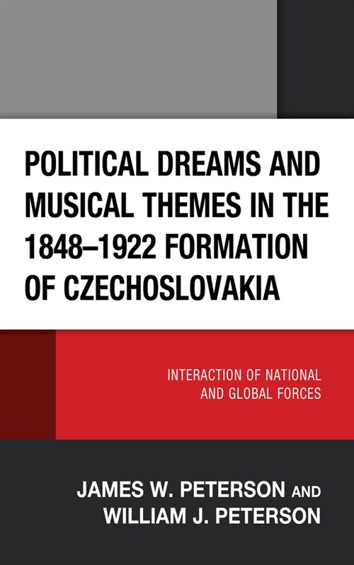 Political Dreams and Musical Themes in the 1848-1922 Formation of Czechoslovakia: Interaction of National and Global Forces (Hardcover)