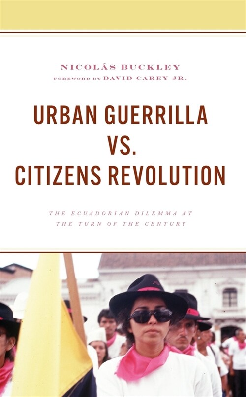 Urban Guerrilla vs. Citizens Revolution: The Ecuadorian Dilemma at the Turn of the Century (Hardcover)