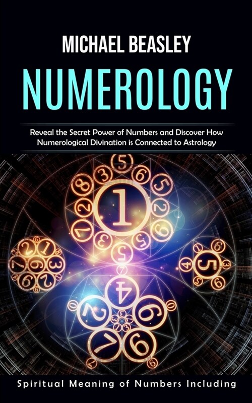 Numerology: Spiritual Meaning of Numbers Including (Reveal the Secret Power of Numbers and Discover How Numerological Divination i (Paperback)
