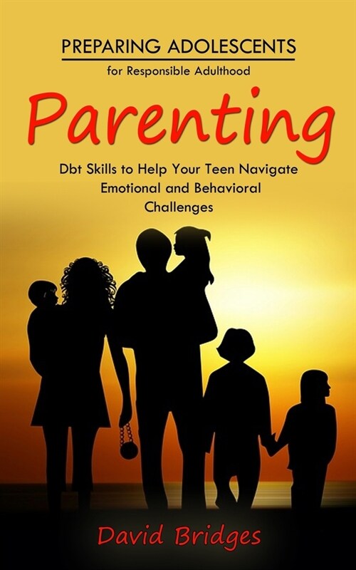 Parenting: Preparing Adolescents for Responsible Adulthood (Dbt Skills to Help Your Teen Navigate Emotional and Behavioral Challe (Paperback)