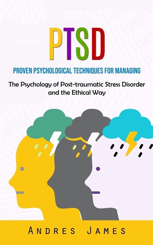 Ptsd: Proven Psychological Techniques for Managing (The Psychology of Post-traumatic Stress Disorder and the Ethical Way) (Paperback)