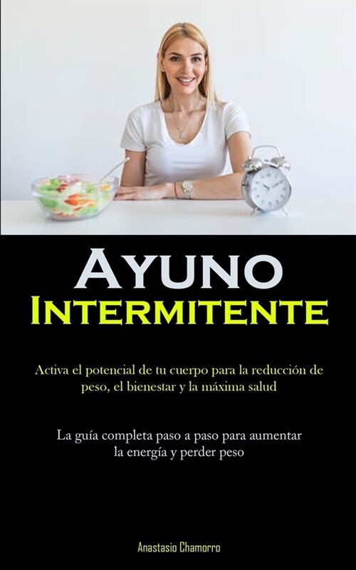 Ayuno Intermitente: Activa el potencial de tu cuerpo para la reducci? de peso, el bienestar y la m?ima salud (La gu? completa paso a pa (Paperback)