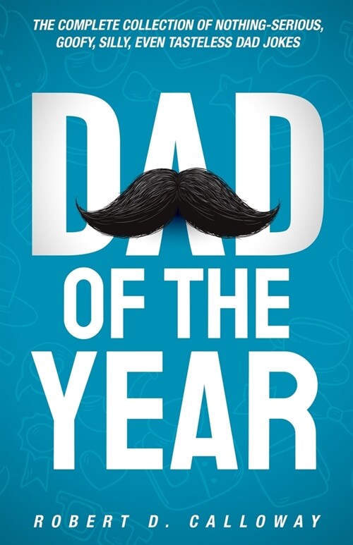 Dad Of The Year: The Complete Collection Of Nothing-Serious, Goofy, Silly, Even Tasteless Dad Jokes (Paperback)