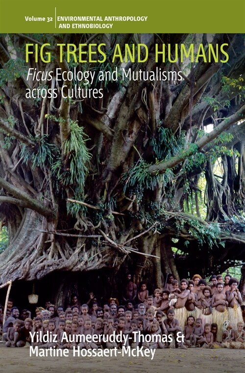 Fig Trees and Humans : Ficus Ecology and Mutualisms across Cultures (Hardcover)